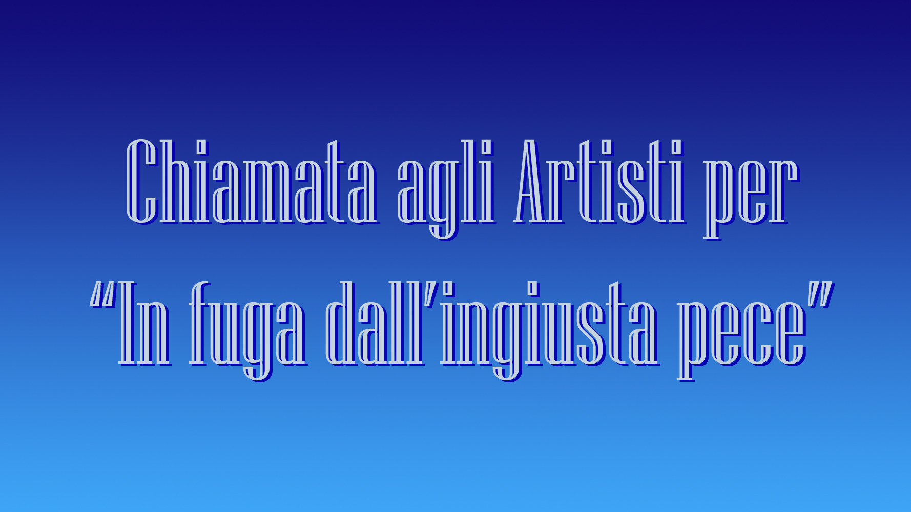 - Chiamata agli Artisti per  “In fuga dall’ingiusta pece”